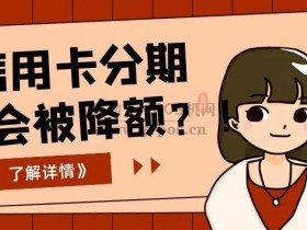 信用卡频繁分期会被降额?(是的)